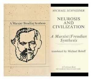 Neurosis And Civilization: A Marxist/Freudian Synthesis by Michael Schneider