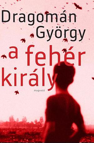 A fehér király by György Dragomán