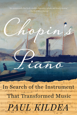 Chopin's Piano: In Search of the Instrument that Transformed Music by Paul Kildea