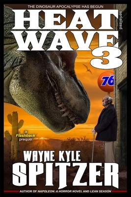 Heat Wave 3: The Dinosaur Apocalypse Has Begun by Wayne Kyle Spitzer