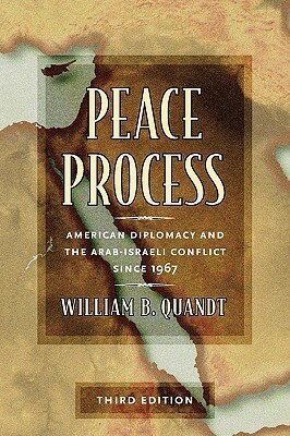 Peace Process: American Diplomacy and the Arab-Israeli Conflict Since 1967 by William B. Quandt