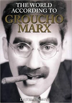 The World According to Groucho Marx by David Brown
