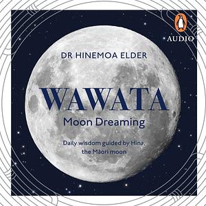 Wawata - Moon Dreaming: Daily Wisdom Guided by Hina, the Maori Moon by Hinemoa Elder