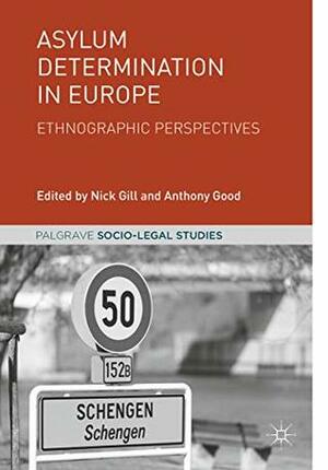 Asylum Determination in Europe: Ethnographic Perspectives (Palgrave Socio-Legal Studies) by Anthony Good, Nick Gill