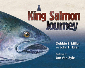 A King Salmon Journey by John H. Eiler, Debbie S. Miller