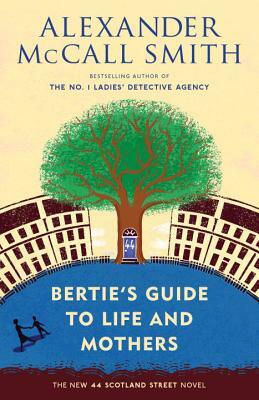 Bertie's Guide to Life and Mothers: 44 Scotland Street Series (9) by Alexander McCall Smith