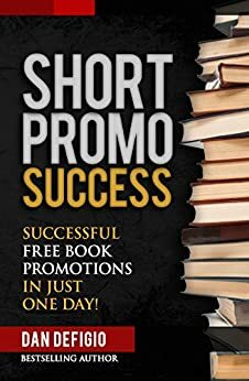 Short Promo Success: How to Run Successful Free Promotions in Just One Day! by Iron Ring Publishing, Dan DeFigio