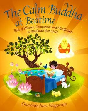 The Calm Buddha at Bedtime: Tales of Wisdom, Compassion and Mindfulness to Read with Your Child by Dharmachari Nagaraja