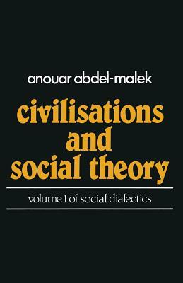 Civilisations and Social Theory: Volume 1 of Social Dialectics by Anouar Abdel-Malek