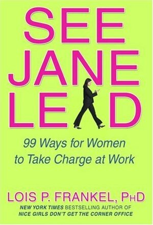 See Jane Lead: 99 Ways for Women to Take Charge at Work by Lois P. Frankel