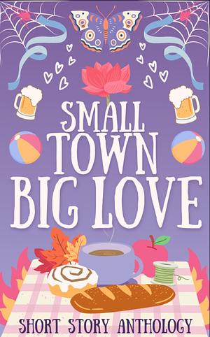 Small Town Big Love by Emma Elizabeth, Bethany Baker, Kenzie James, Sofia Rose, Tilly Bramley, Melissa Montecuollo, BK Brewer, Luna Cantrip, Luna Cantrip, Shannon Magee