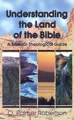 Understanding the Land of the Bible: A Biblical-Theological Guide by O. Palmer Robertson, O. Palmer Robertson