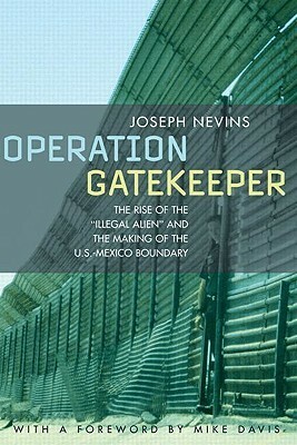 Operation Gatekeeper: The Rise of the Illegal Alien and the Making of the U.S.-Mexico Boundary by Mike Davis, Joseph Nevins