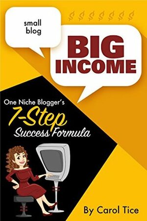 Small Blog, Big Income: One Niche Blogger's 7 Step Success Formula by Angie Mansfield, Carol Tice, Keira Dooley