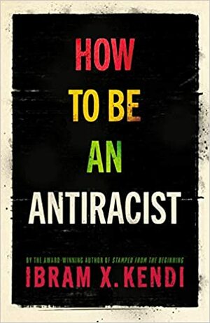 How To Be an Antiracist by Ibram X. Kendi