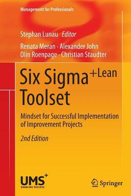 Six Sigma+lean Toolset: Mindset for Successful Implementation of Improvement Projects by Renata Meran, Alexander John