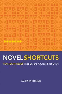 Novel Shortcuts: Ten Techniques That Ensure a Great First Draft by Laura Whitcomb
