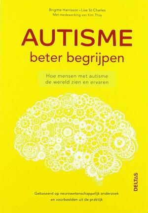 Autisme beter begrijpen: Hoe mensen met autisme de wereld zien en ervaren by Brigitte Harrisson, Lise St-Charles