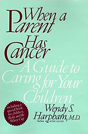 When a Parent Has Cancer: A Guide to Caring for Your Children by Wendy Schlessel Harpham