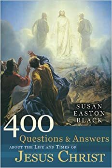 400 Questions and Answers about the Life and Times of Jesus Christ by Susan Easton Black