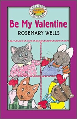 Be My Valentine by Rosemary Wells