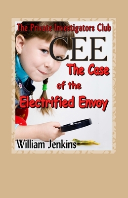 The Case of the Electrified Envoy: A Private Investigators Club Mystery by William Jenkins