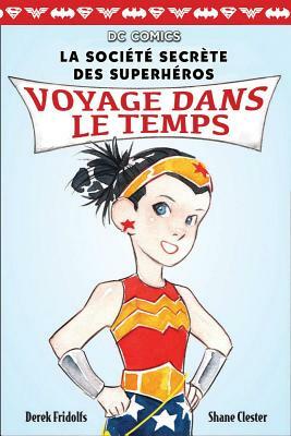 DC Comics: La Soci T Secr Te Des Superh Ros: N 5 - Voyage Dans Le Temps by Derek Fridolfs