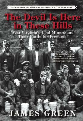 The Devil Is Here in These Hills: West Virginia's Coal Miners and Their Battle for Freedom by James Green