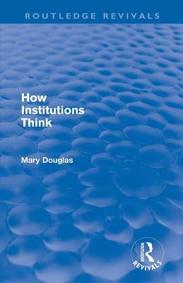 How Institutions Think (Routledge Revivals) by Mary Douglas