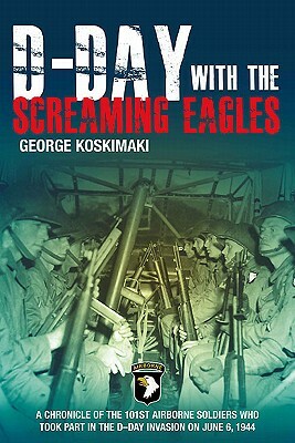 D-Day with the Screaming Eagles by George Koskimaki