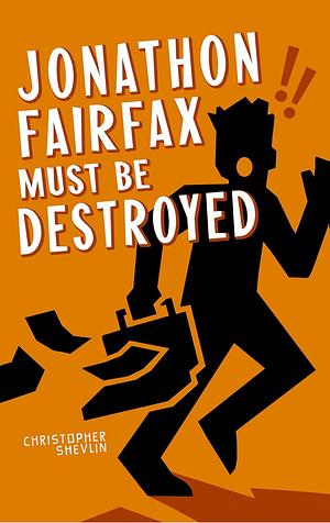 Jonathon Fairfax Must Be Destroyed  by Christopher Shevlin