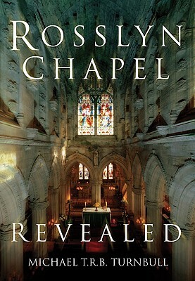 Rosslyn Chapel Revealed by Michael T. R. B. Turnbull