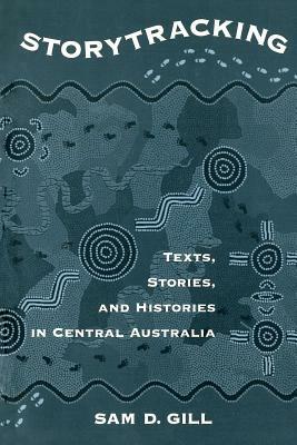 Storytracking: Texts, Stories, and Histories in Central Australia by Sam D. Gill