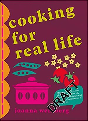 Cooking for Real Life: More Than 180 Recipes for Whatever Life Throws at You by Joanna Weinberg