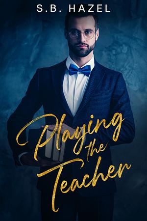 Playing the Teacher by S.B. Hazel