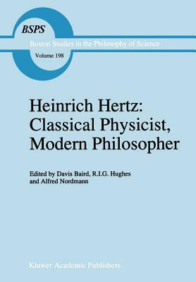 Heinrich Hertz: Classical Physicist, Modern Philosopher by 