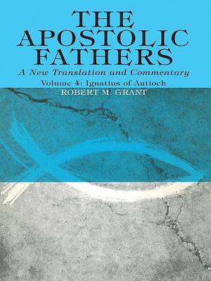 The Apostolic Fathers, a New Translation and Commentary, Volume IV by Robert M. Grant