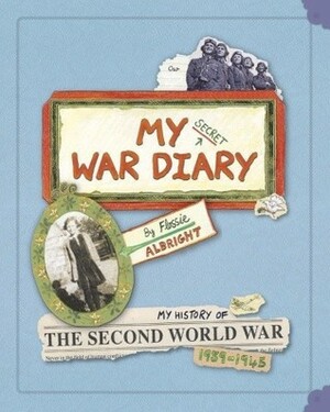 My Secret War Diary, by Flossie Albright: My History of the Second World War 1939-1945 by Marcia Williams