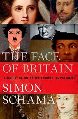 The Face of Britain: A History of the Nation Through Its Portraits by Simon Schama