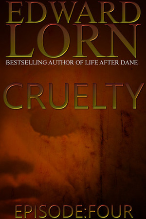 Cruelty: Episode Four by Edward Lorn