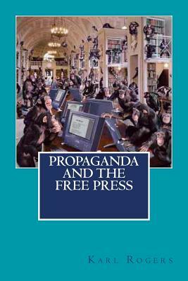 Propaganda and the Free Press by Karl Rogers