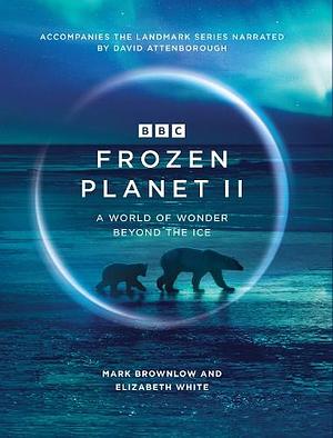 Frozen Planet II by Mark Brownlow, Elizabeth White