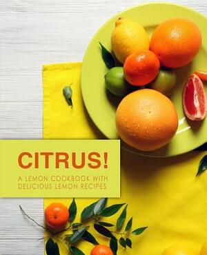 Citrus!: A Lemon Cookbook with Delicious Lemon Recipes by Booksumo Press