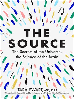 The Source: The Secrets of the Universe, the Science of the Brain by Tara Swart