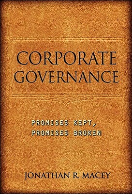 Corporate Governance: Promises Kept, Promises Broken by Jonathan R. Macey