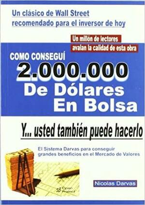 Cómo conseguí 2.000.000 de dólares en bolsa by Nicolas Darvas