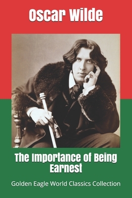 The Importance of Being Earnest (Golden Eagle World Classics Collection, illustrated) by Oscar Wilde