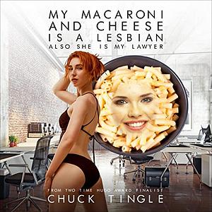 My Macaroni And Cheese Is A Lesbian Also She Is My Lawyer by Chuck Tingle