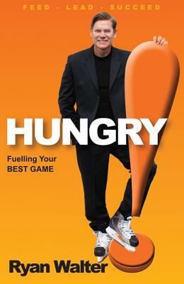 Hungry!: Fuelling Your Best Game by Ryan Walter