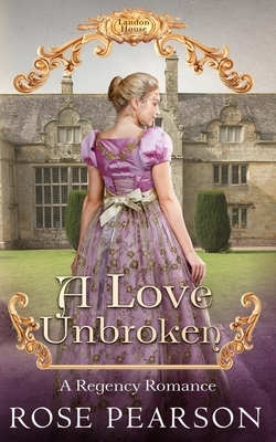 A Love Unbroken: A Regency Romance by Rose Pearson